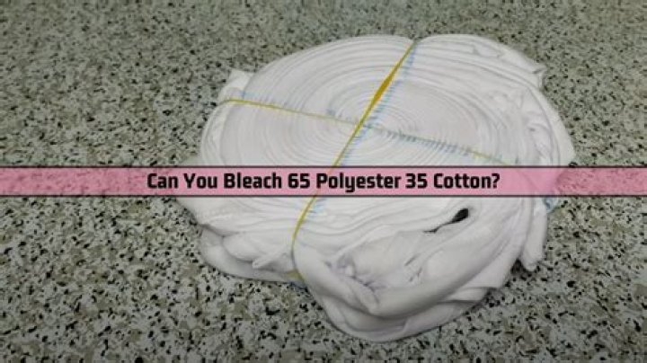 Can you bleach 65 Polyester 35 Cotton