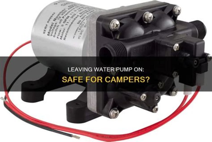 Can you leave the water pump on in a camper?