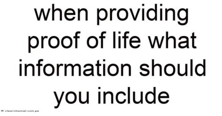 Question: When Providing Proof Of Life What Information Should You Include