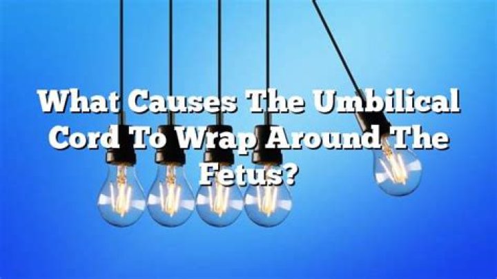 What causes the umbilical cord to wrap around