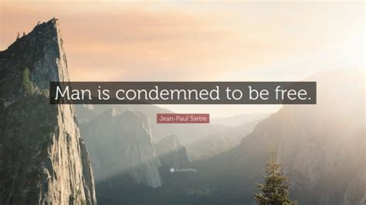 What does Sartre mean by man is condemned to be free
