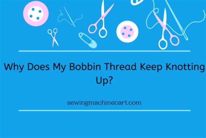 Why does my bobbin thread keep knotting up